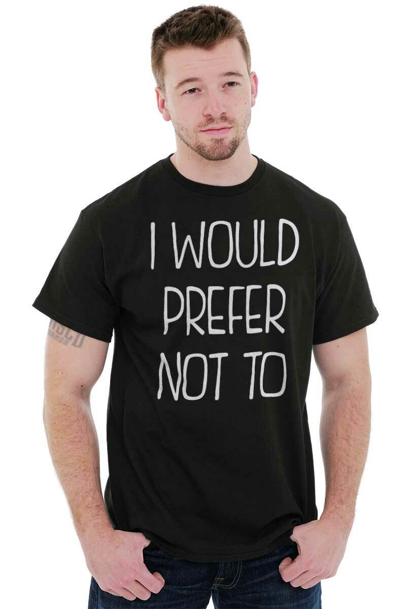 I Would Prefer Not To Lazy Rebel Sarcastic Womens or Mens Crewneck T Shirt Tee