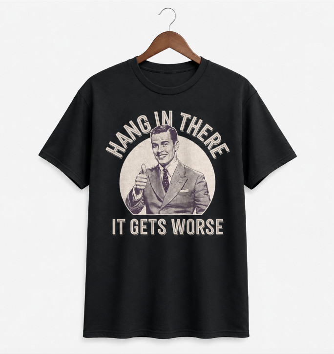 Funny Sarcastic Meme T-Shirt | Hang In There It Gets Worse Vintage Style Tee