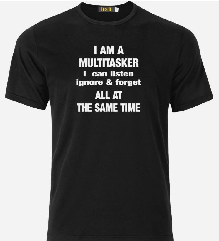 I am a MULTITASKER I can Listen Ignore & Forget all at the same time t shirt