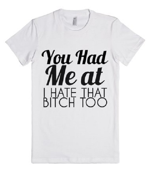 You had me at I Hate that Bitch Too T Shirt TEE All sizes available