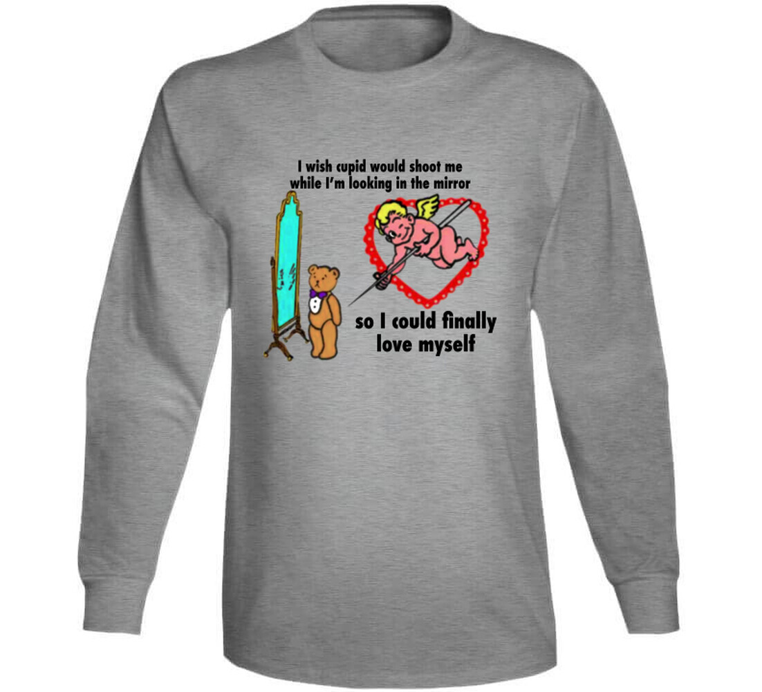 I Wish Cupid Would Shoot Me While I’m Looking In The Mirror T Shirt