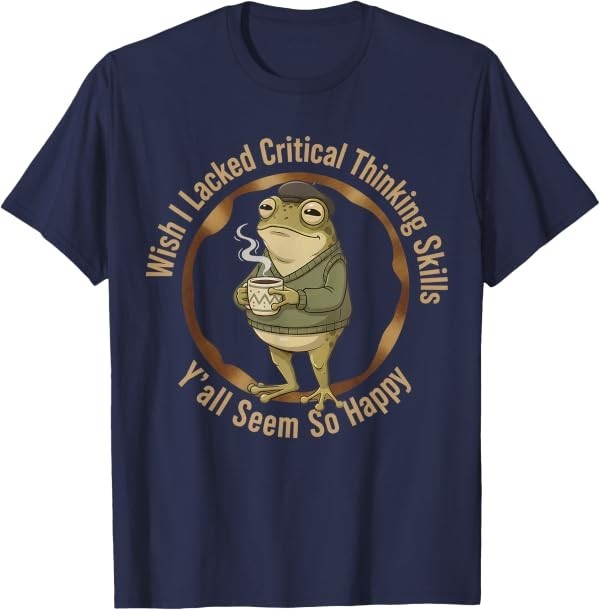Wish I Lacked Critical Thinking Skills Funny Frog Coffee T-Shirt
