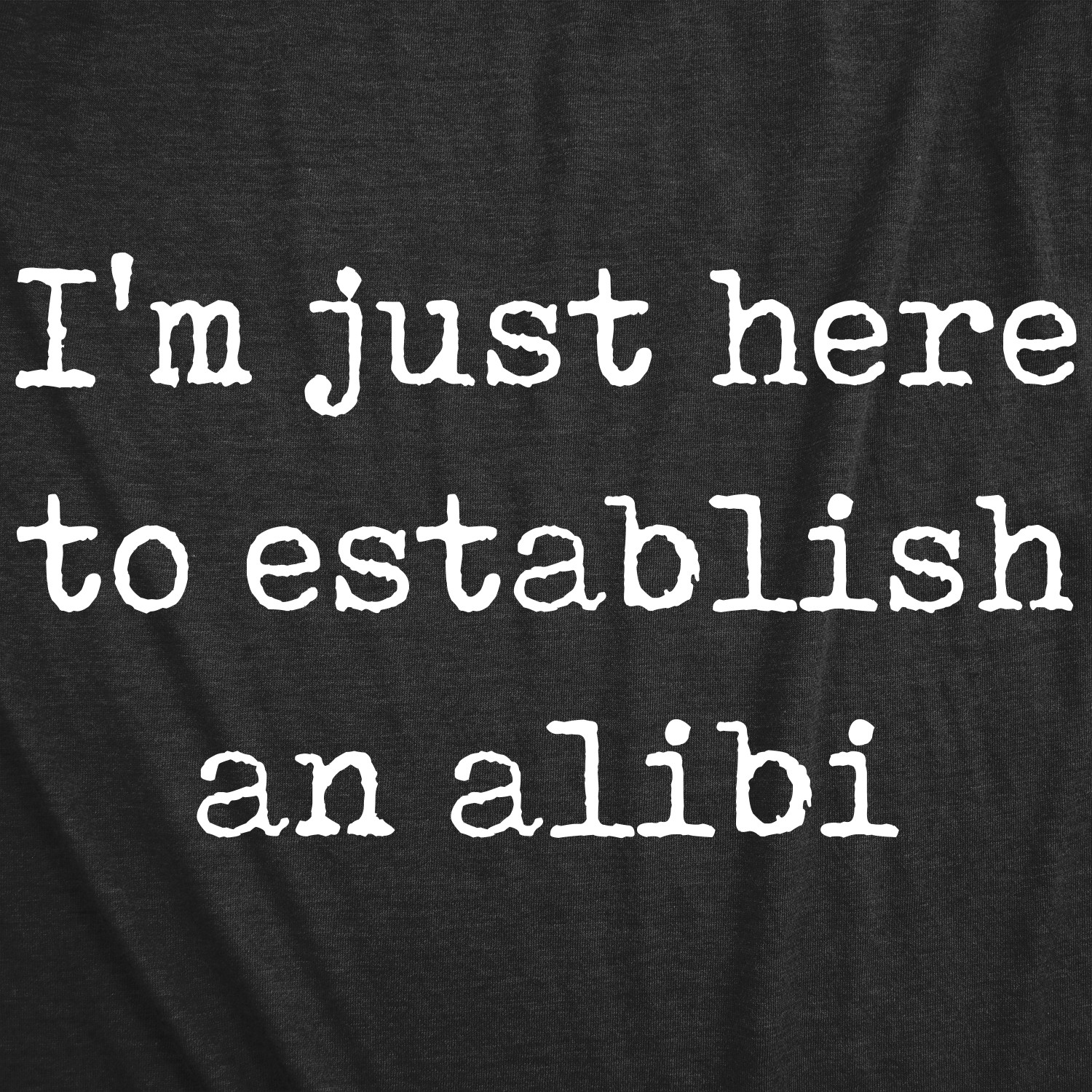 Mens Im Just Here to Establish An Alibi T Shirt Funny Sarcastic Tee