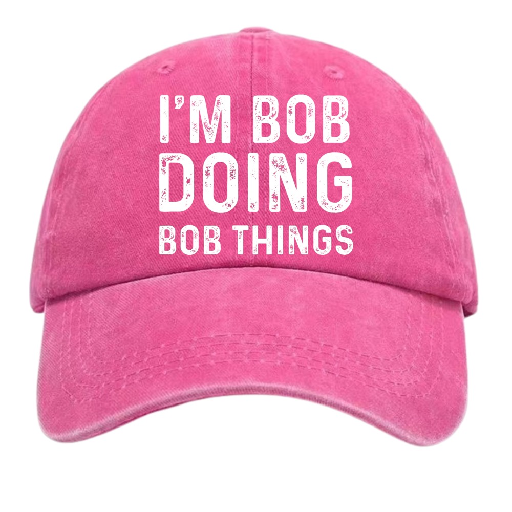 I’m Bob Doing Bob Things Funny Baseball Cap, Vintage Washed Name Dad Hat