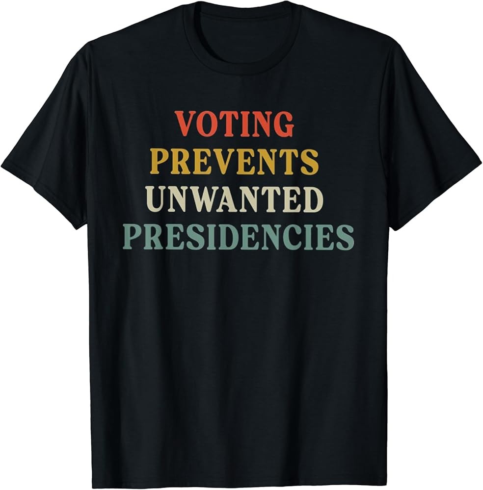 Voting Prevents Unwanted Presidencies T-Shirt