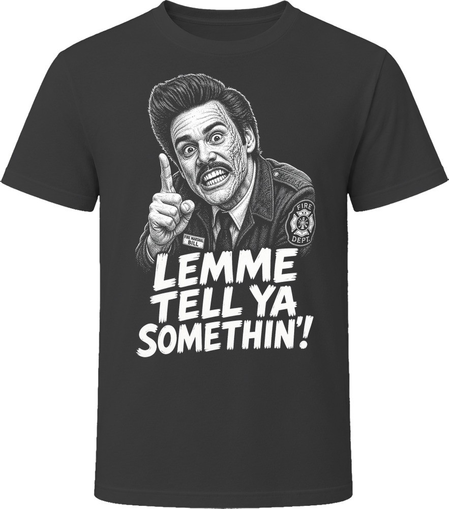Fire Marshal Bill Lemme Tell Ya Somethin Classic Comedy Sketch T Shirt