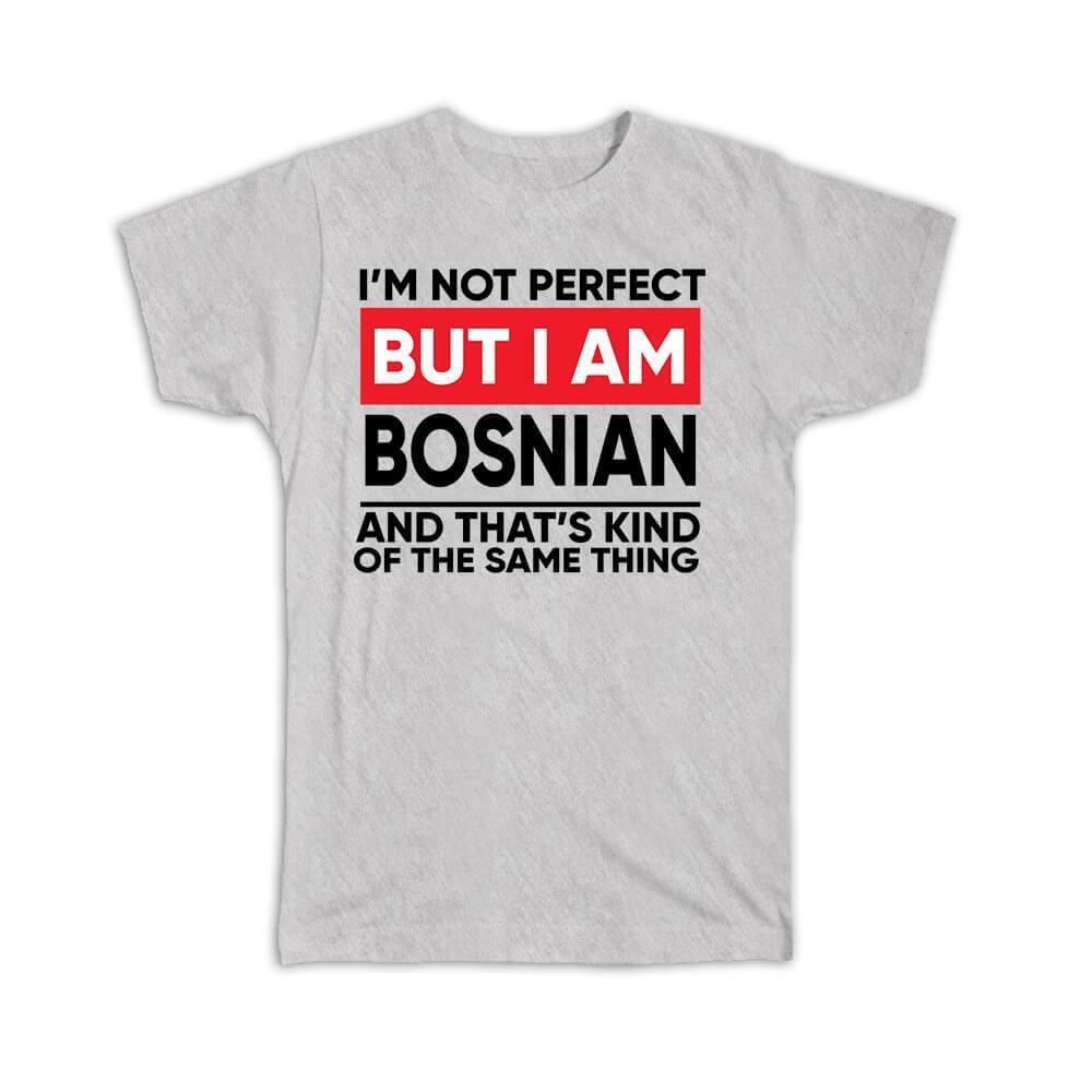 Gift T-Shirt : I am Not Perfect Bosnia and Herzegovina Funny Expat Country