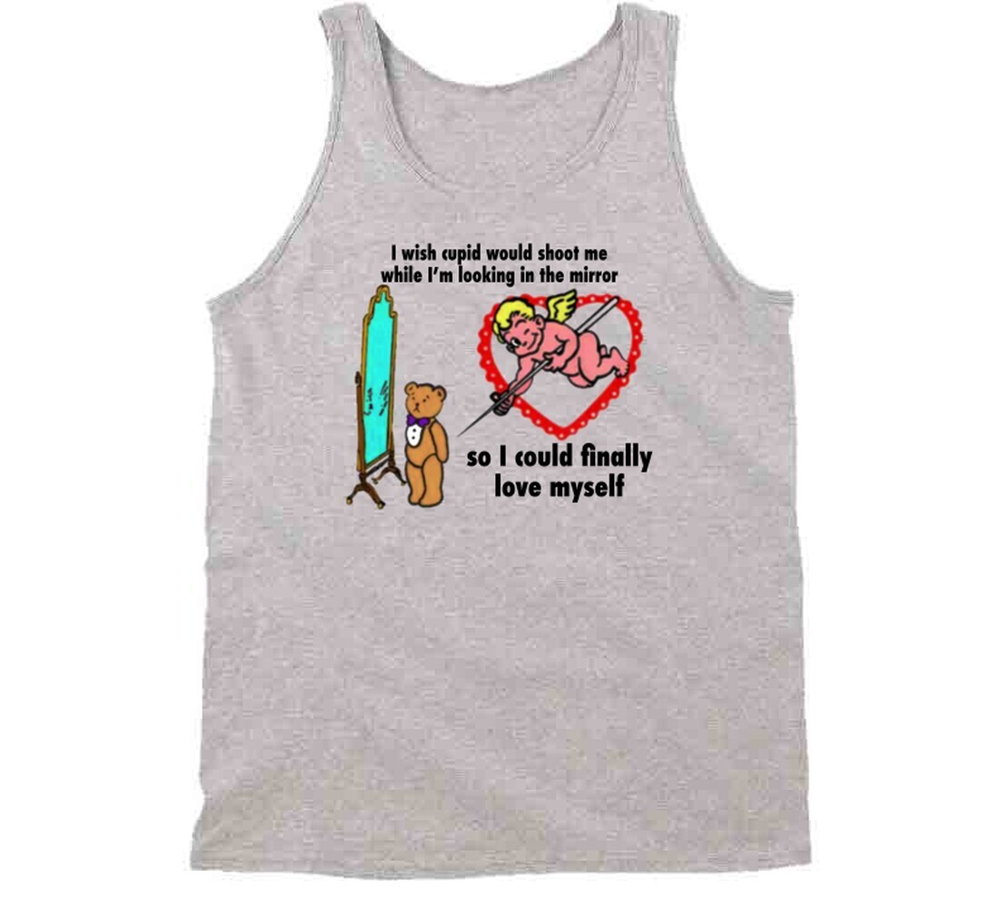 I Wish Cupid Would Shoot Me While I’m Looking In The Mirror T Shirt