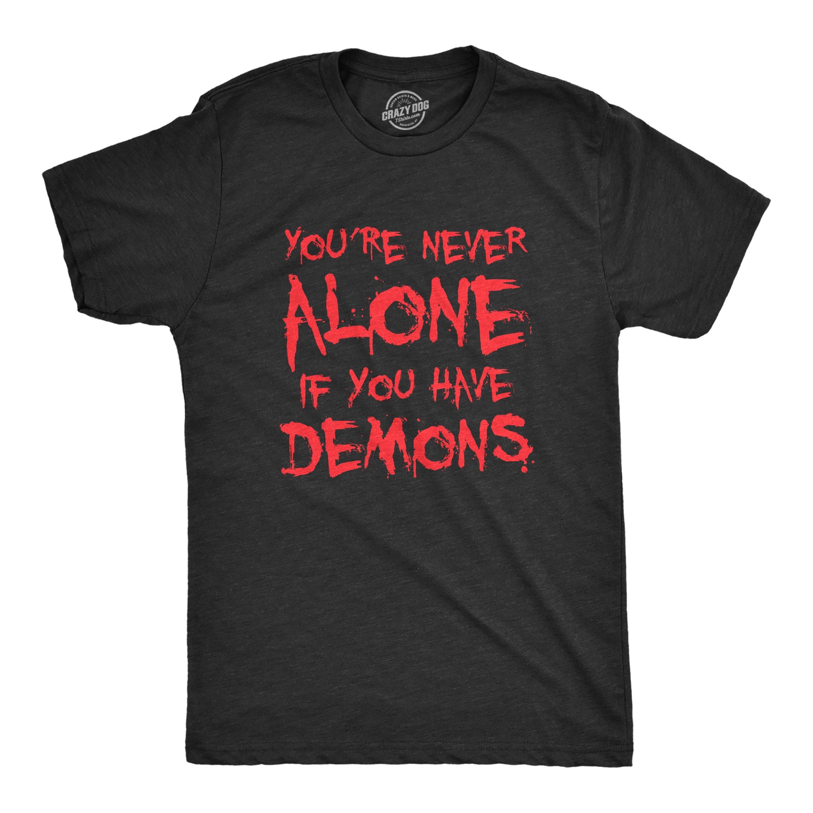 Mens Youre Never Alone If You Have Demons T Shirt Funny Spooky Creepy Demonic