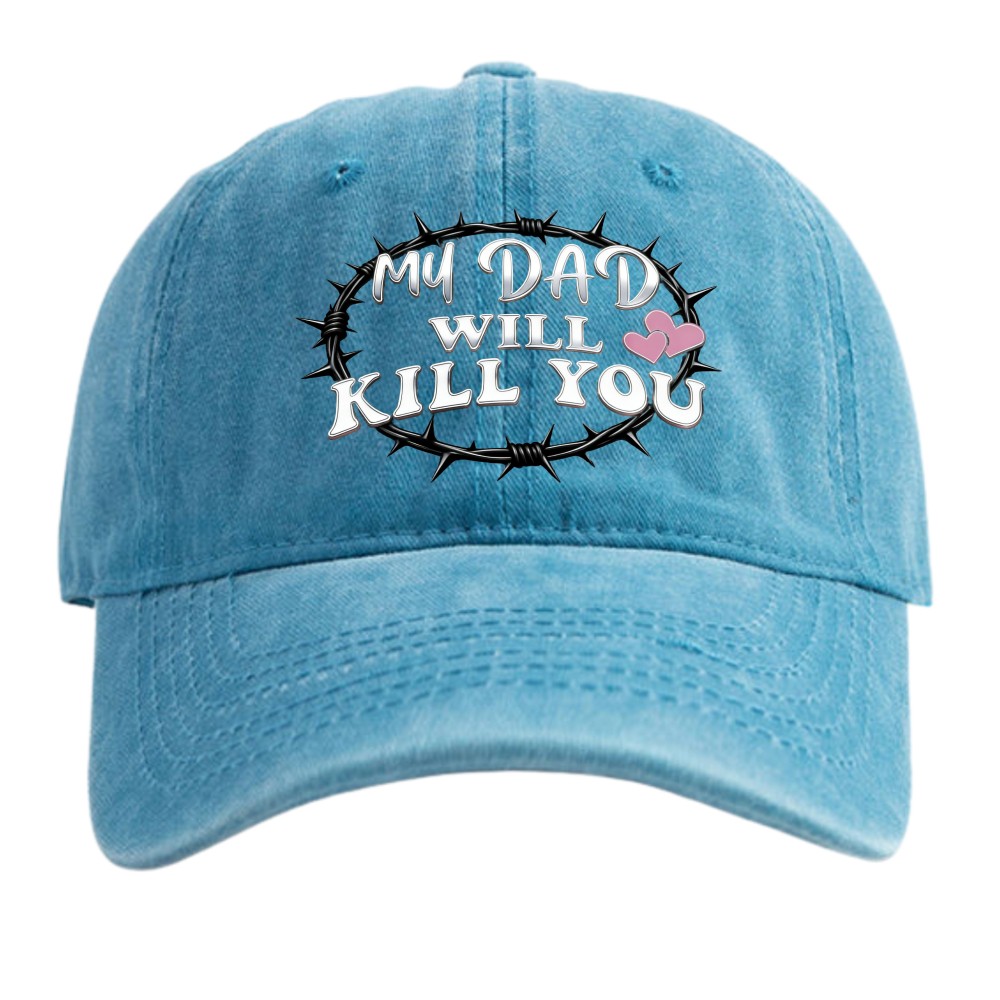 “My Dad Will Kill You” Funny Protective Dad Washed Dad Hat