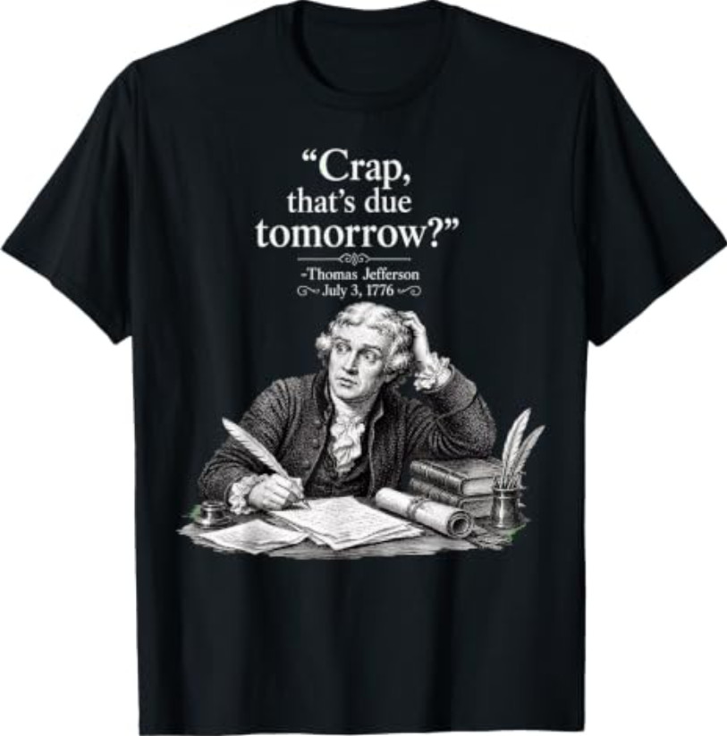 Thomas Jefferson Crap That’s Due Tomorrow Humor T-Shirt
