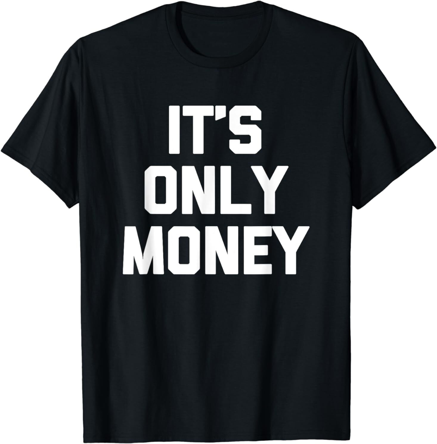 NEW LIMITED It’s Only Money Funny Saying Cool Design Gift Idea Tee T-Shirt S-3XL