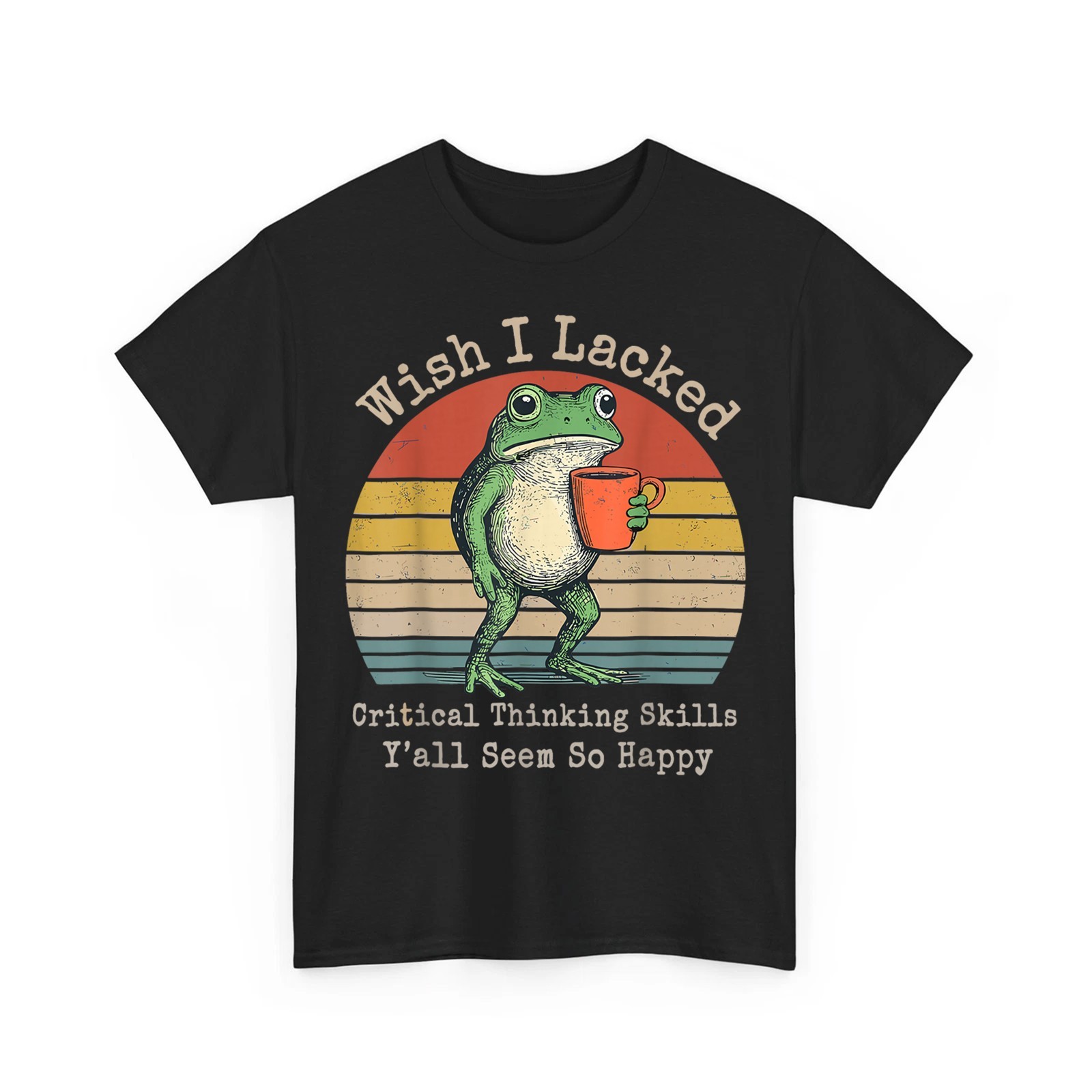 Wish I Lacked Critical Thinking Skills Y’all Seem So Happy Funny Frog T-Shirt