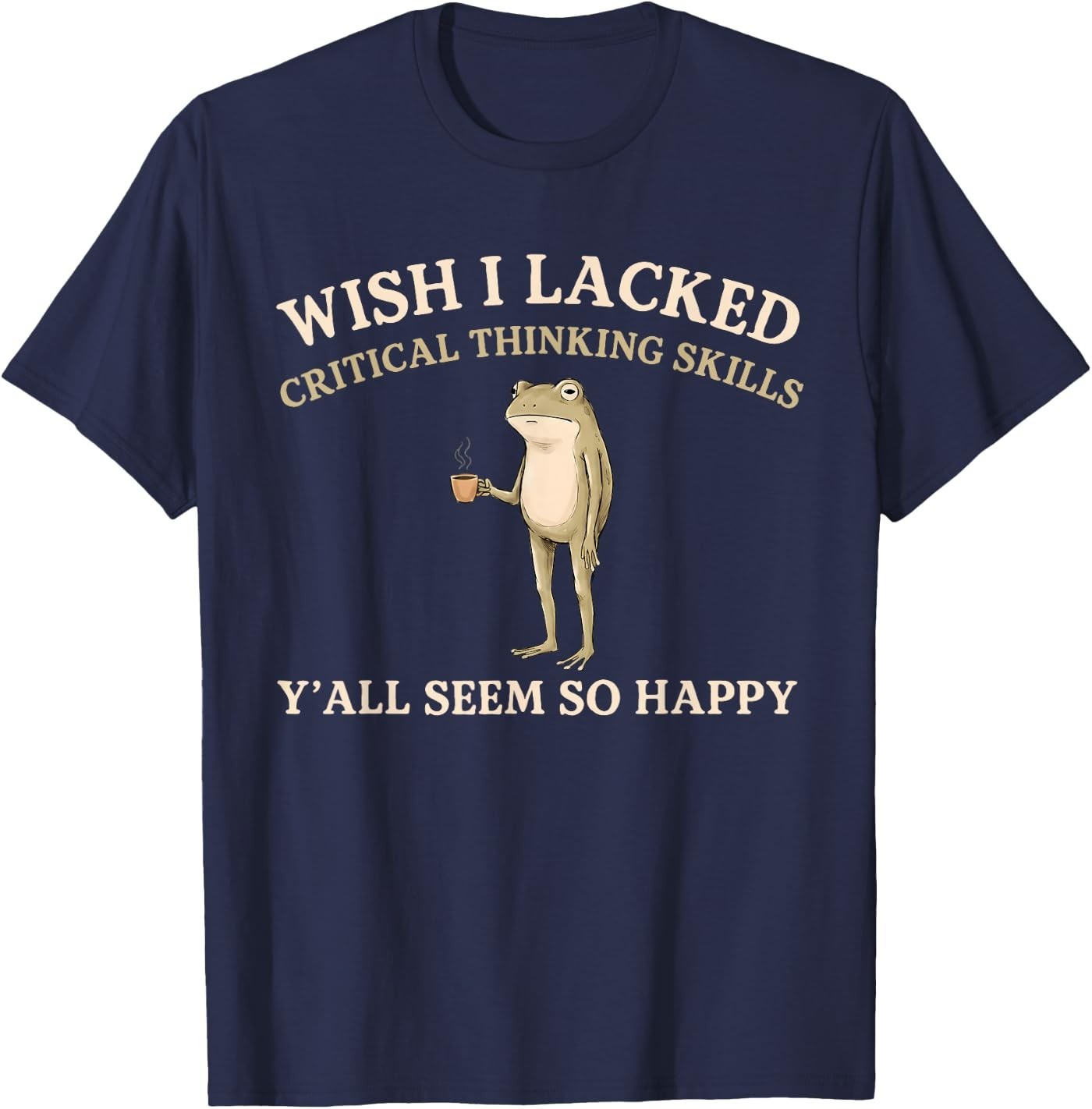 Wish I Lacked Critical Thinking Skills Y’all Seem So Happy Unisex T-Shirt