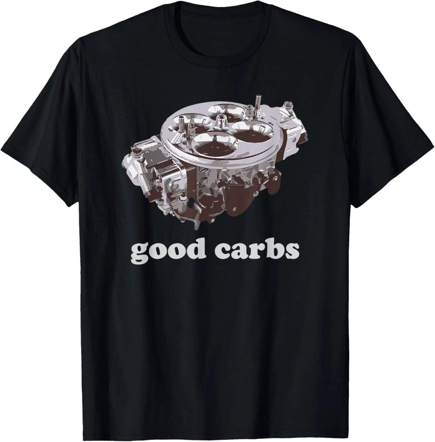 Car Enthusiast T-Shirt – Good Carbs 4 Barrel Carburetor Funny Gearhead Gift Tee