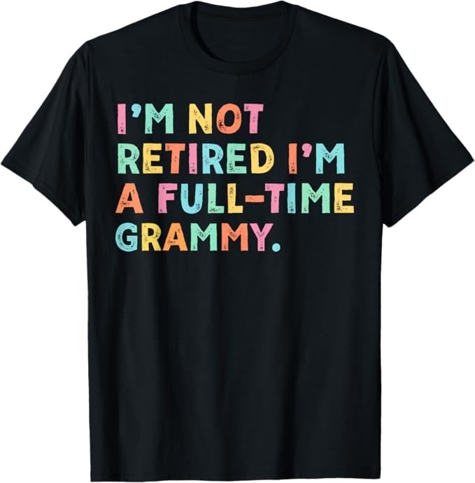 I’m Not Retired I’m A Full-Time Grammy Retirement Grandma T-Shirt