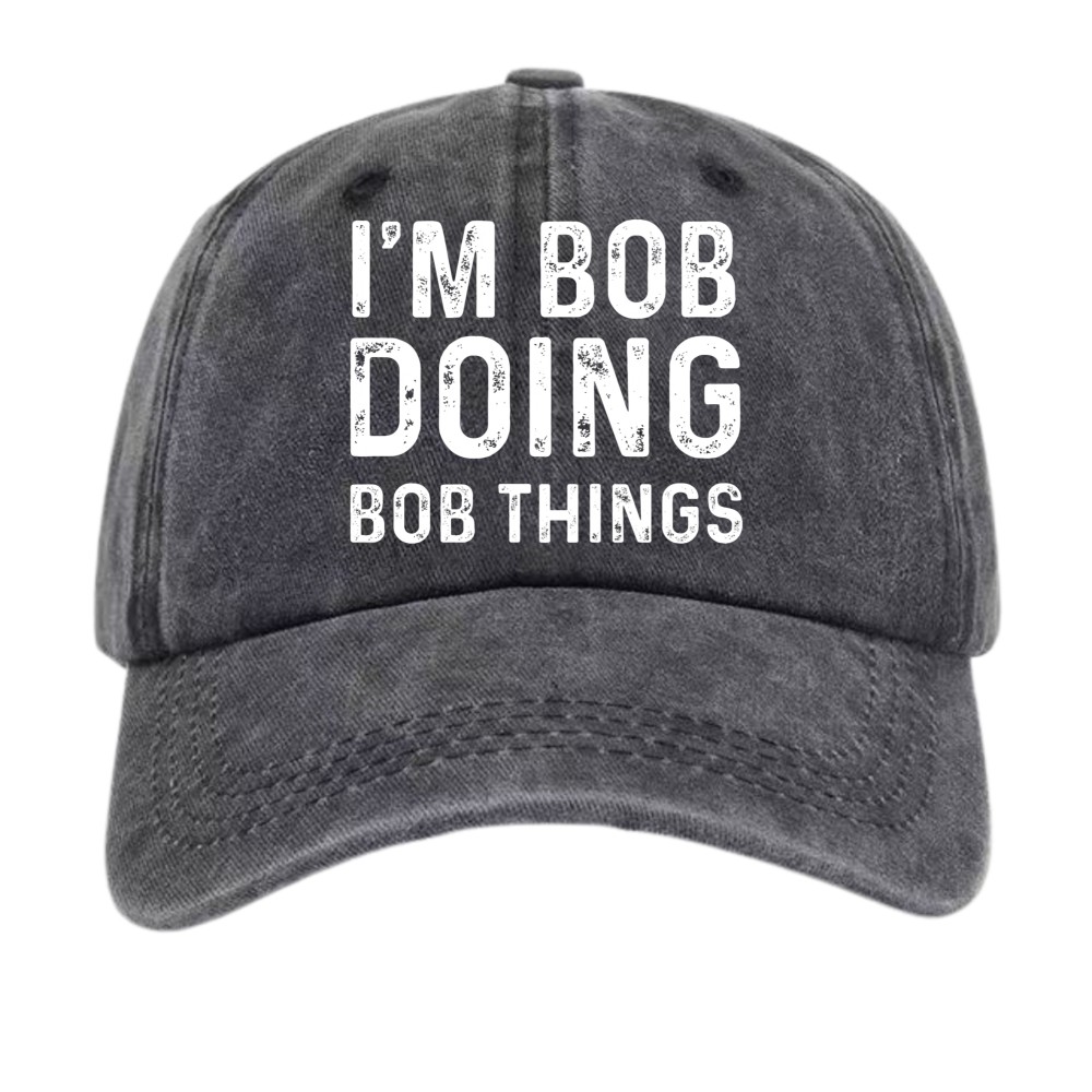 I’m Bob Doing Bob Things Funny Baseball Cap, Vintage Washed Name Dad Hat