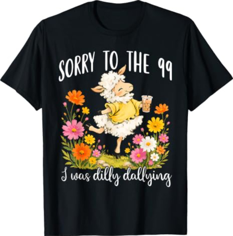 Funny Sorry to The 99 I was Dilly Dallying Floral Lost Sheep T-Shirt