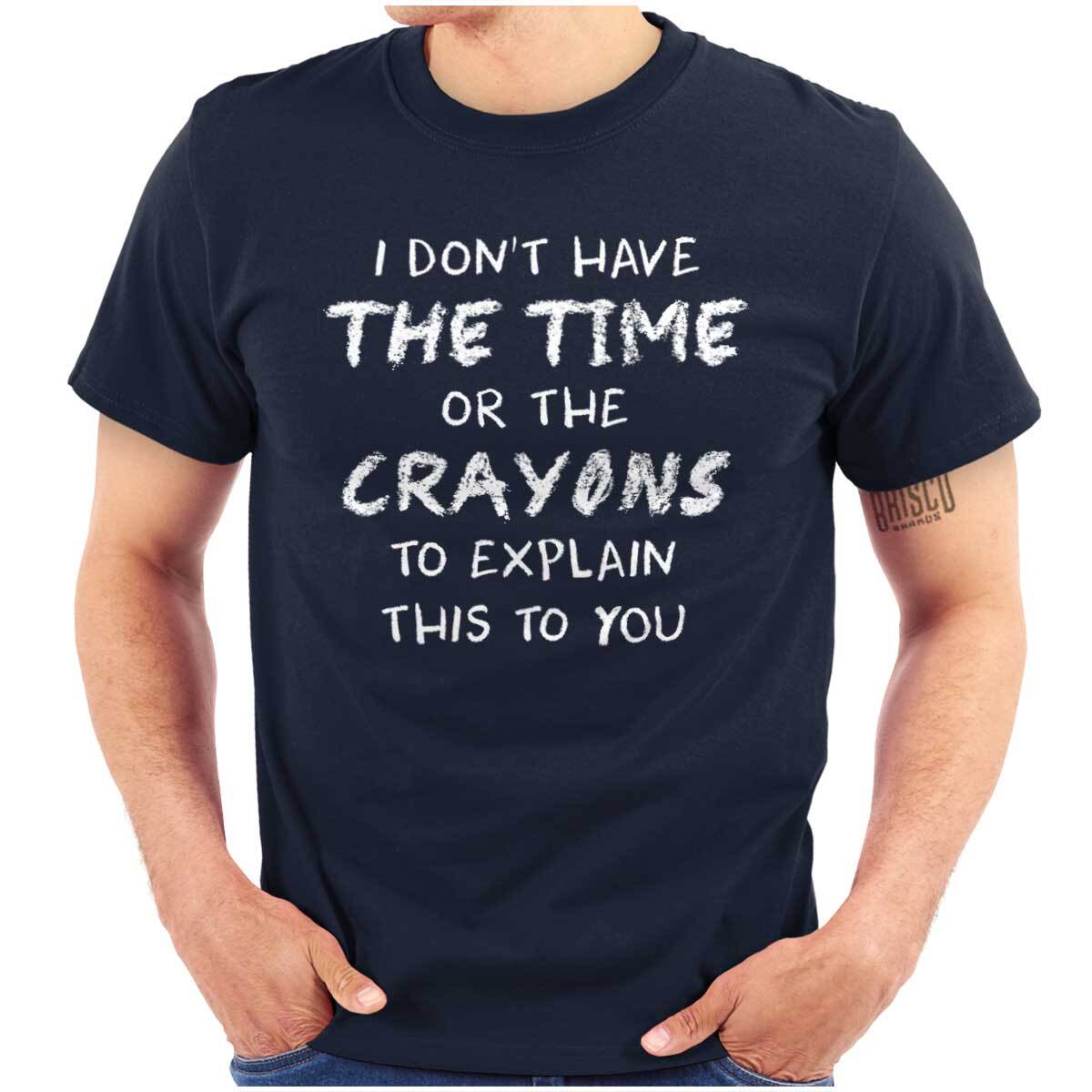 Funny Don’t Have Time or Crayons to Explain Womens or Mens Crewneck T Shirt Tee