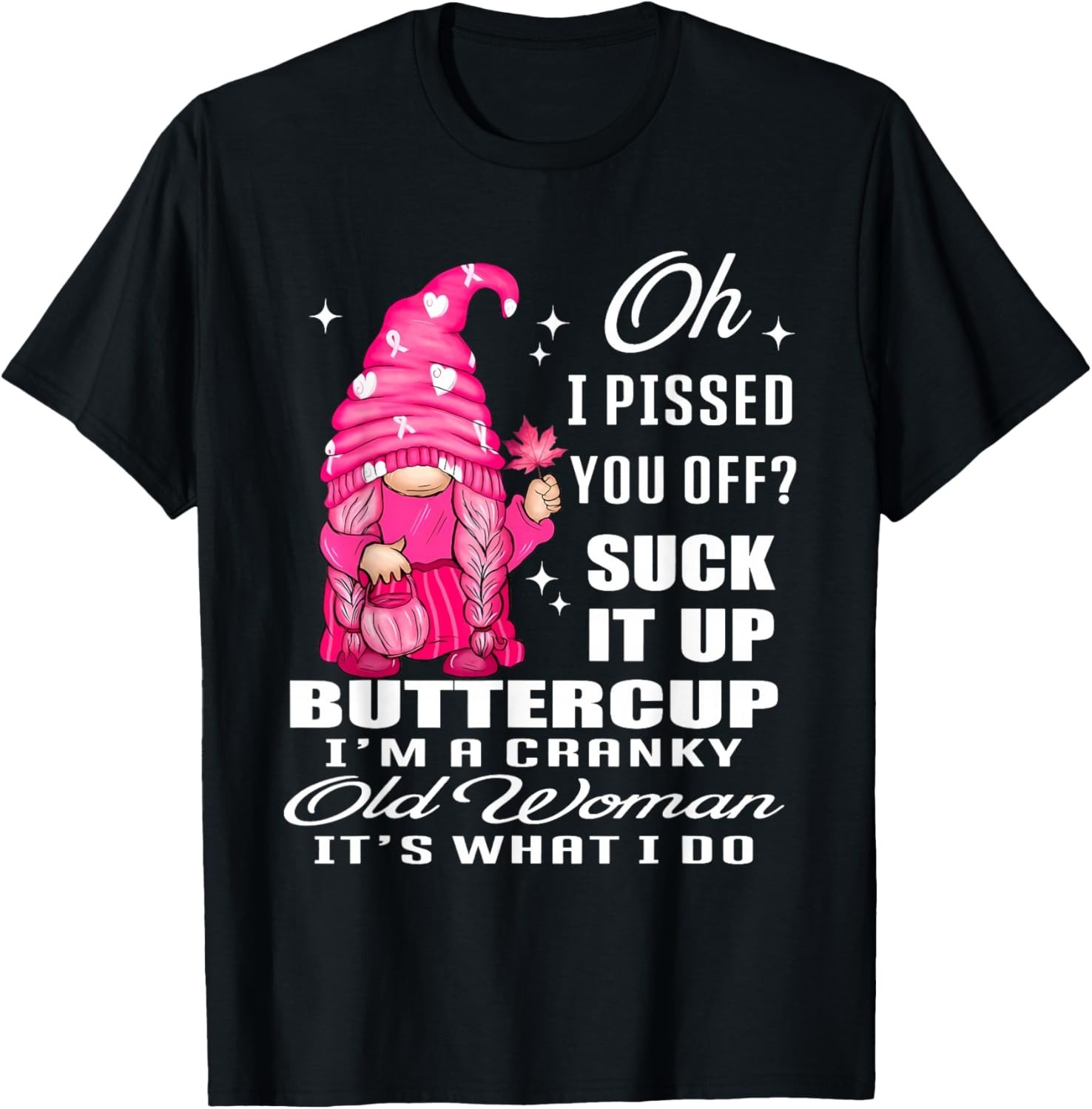 Oh I Pissed You Off Suck It Up Buttercup I’m A Cranky Gnome Gift Unisex T-Shirt