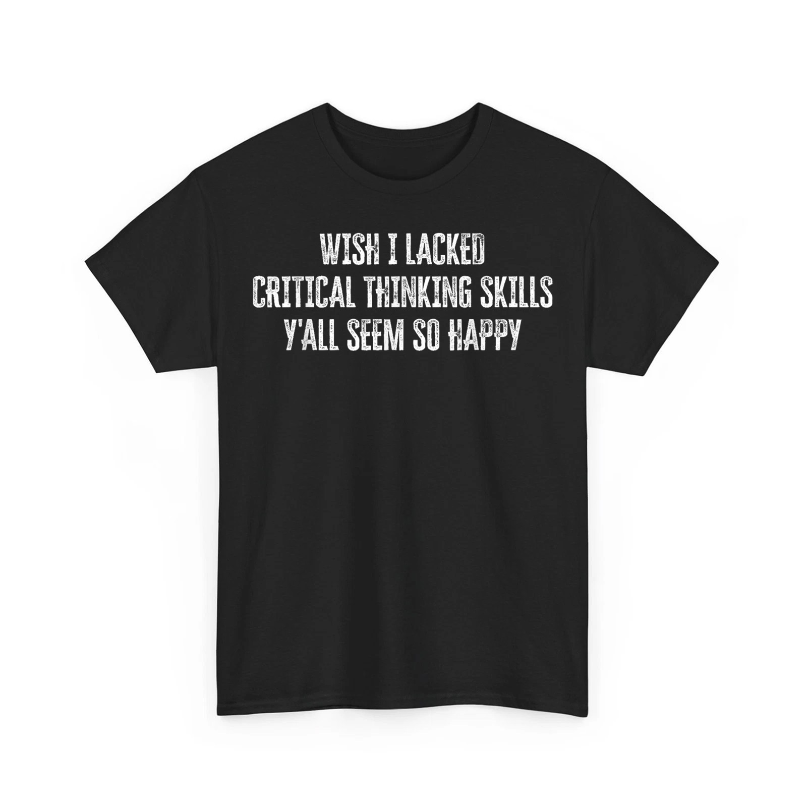 Wish I Lacked Critical Thinking Skills Y’all Seem So Happy Unisex T-Shirt