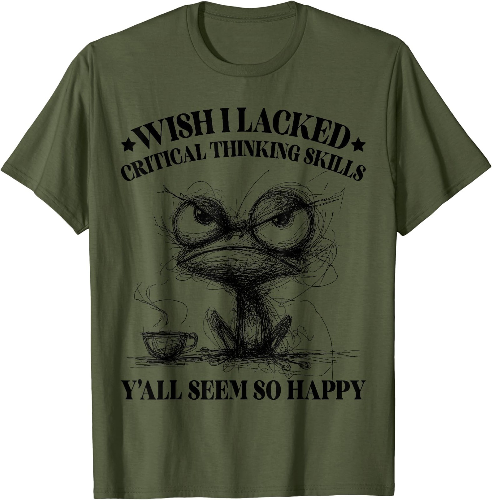 Wish I Lacked Critical Thinking Skills Y’all Seem So Happy Funny T-Shirt