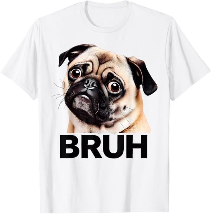 Funny Pug Bruh Silly Puppy Dog Lover Humor T-Shirt