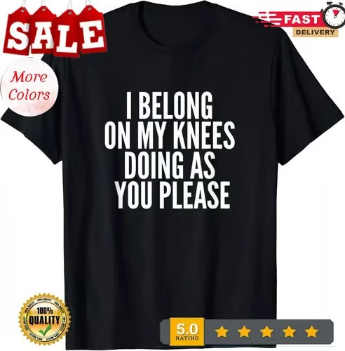 2026/I Belong On My Knees BDSM Shirt Kinky DDLG Fetish Gay Gift Unisex T-Shirt