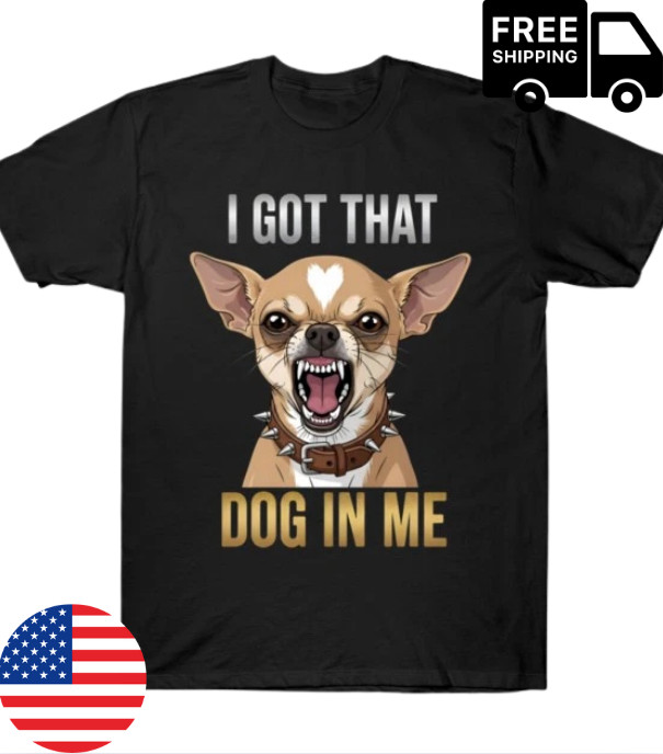 I Got That Dog In Me Chihuahua Cute Pet Funny Cotton Unisex Graphic T-shirt