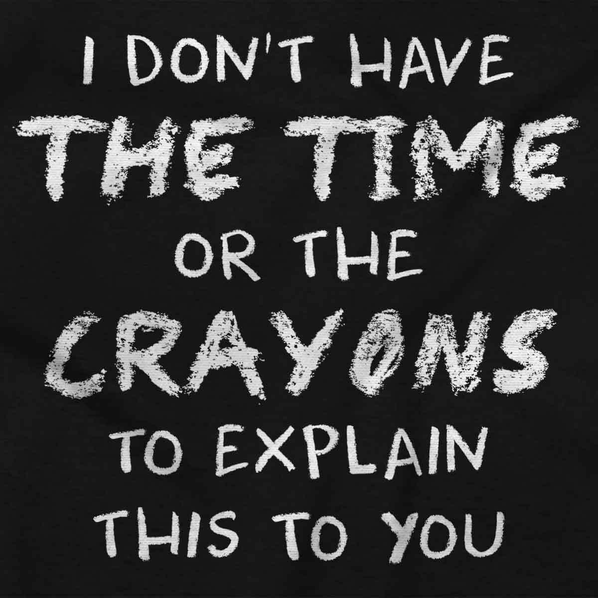 Funny Don’t Have Time or Crayons to Explain Womens or Mens Crewneck T Shirt Tee