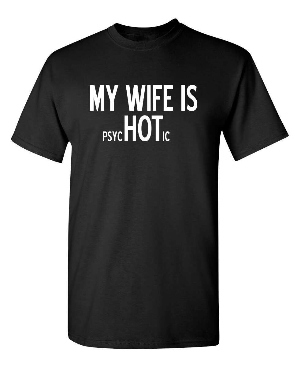 My Wife Is psychotic Sarcastic Novelty Funny T-Shirts