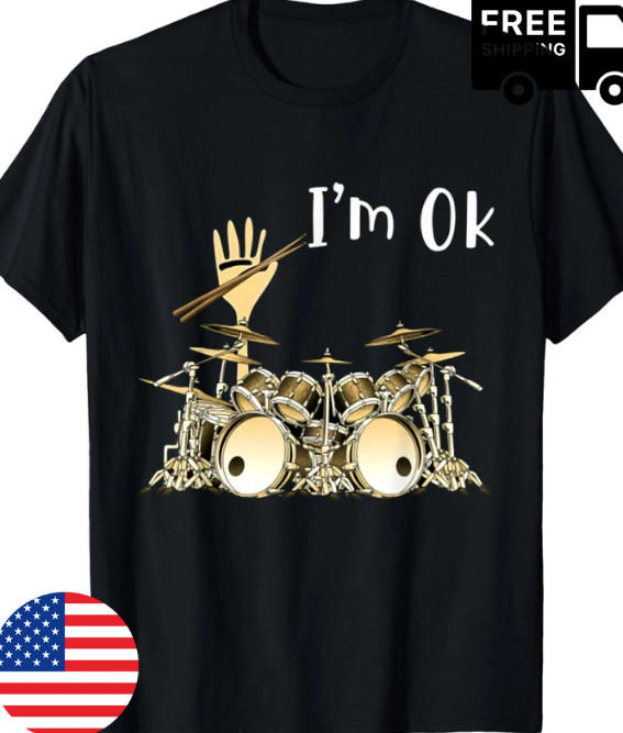 I’m OK Drum T-shirt Music Lover Drummer Tee S-4XL Limited Deal Buy Now