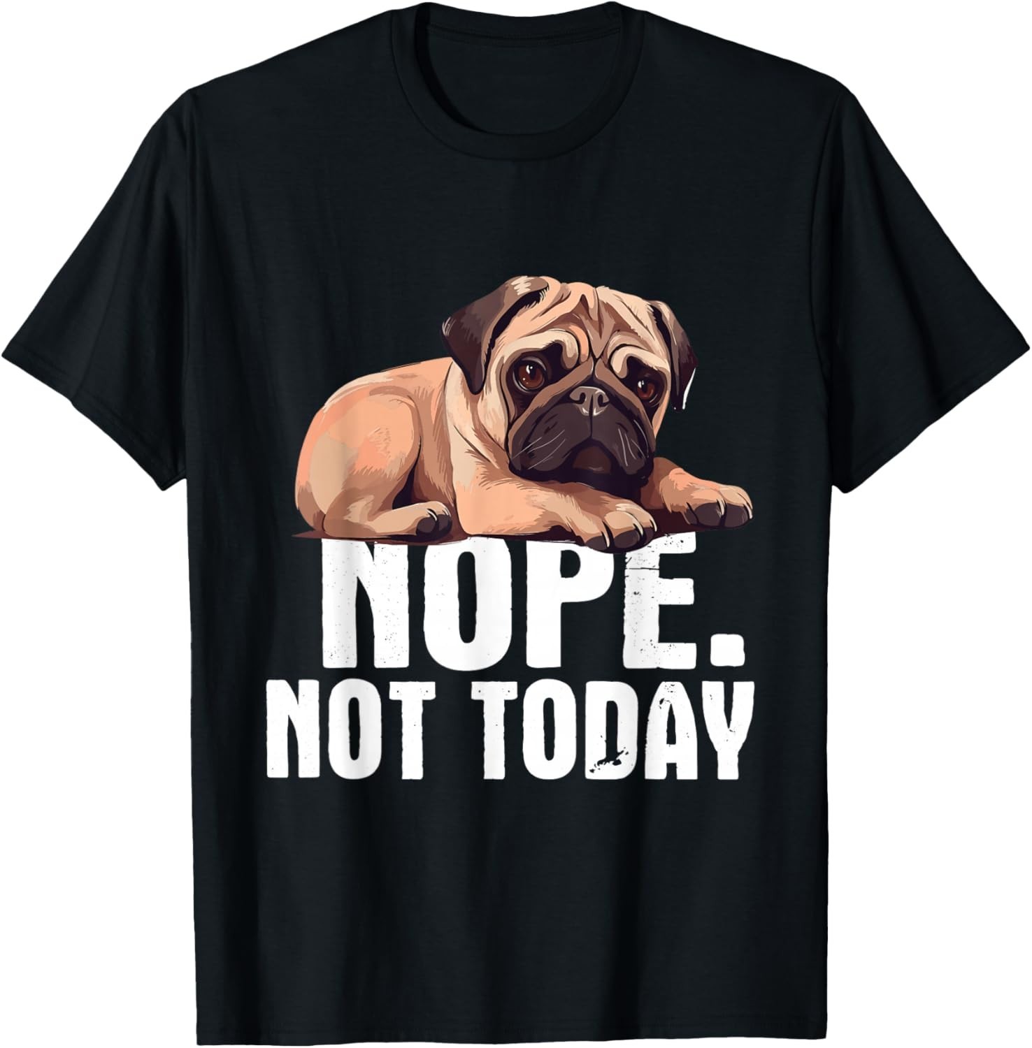 Funny Pug – Nope Not Today Pug Lover Dog Owner Pet Trainer Breeder T-Shirt