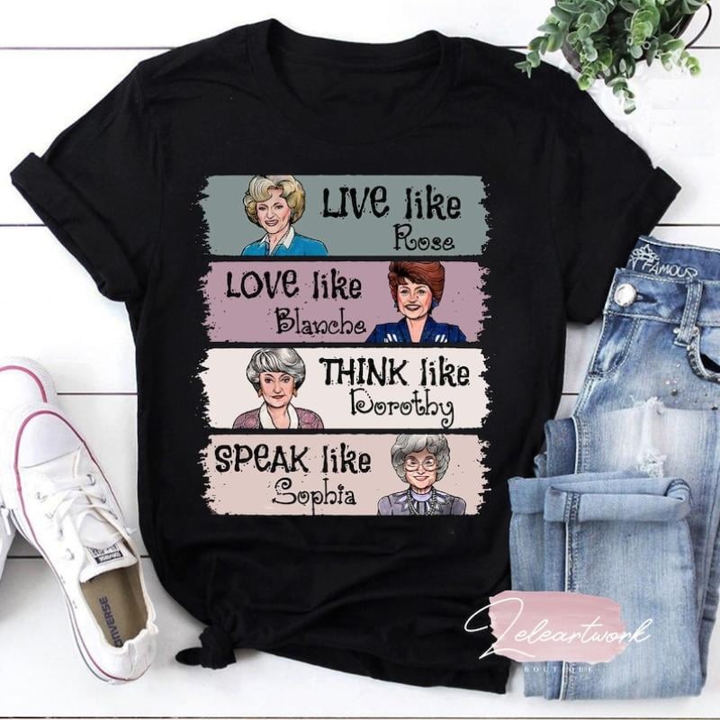 The Golden Girls Shirt, Live Like Rose, Love Like Blanche