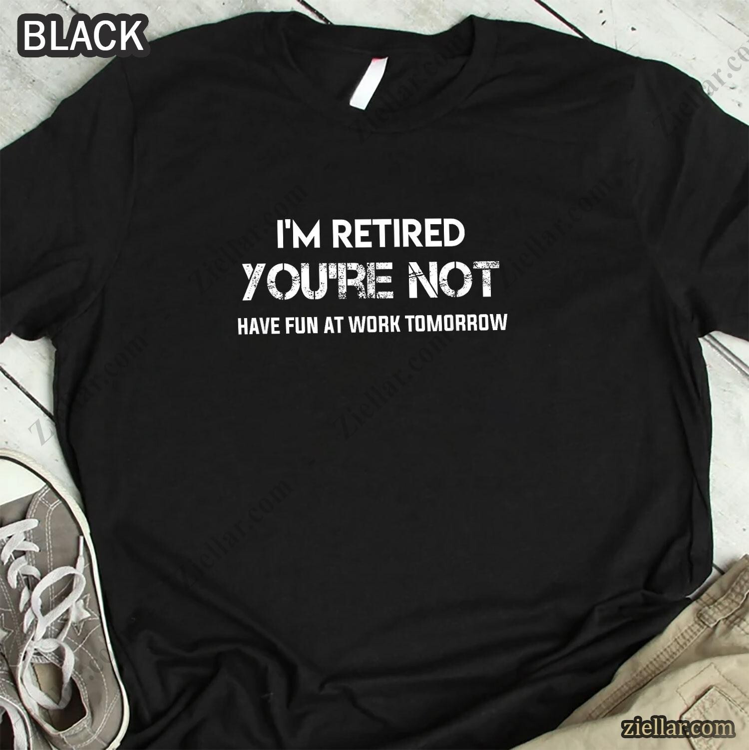 I’m Retired You’re Not T-Shirt Funny Retirement Gift for Men Women Unisex