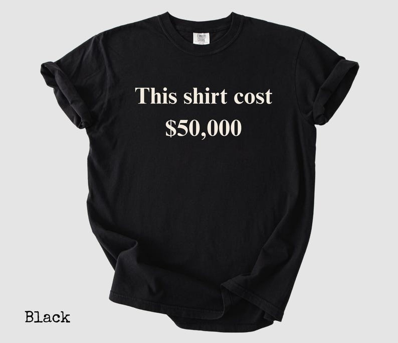 This Shirt Cost 50,000 Dollar 50,000 Dollar Shirt Statement Shirt Money Humor