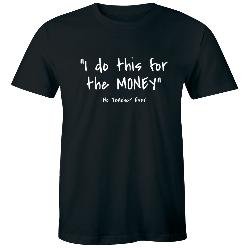 I Do This For The Money Said No Teacher Ever Funny Mens Shirt Dedicated Educator