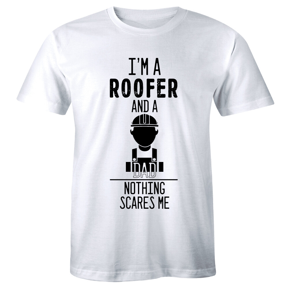 I’m A Roofer and a Dad Nothing Scares Me Men’s T-Shirt Construction Worker Shirt