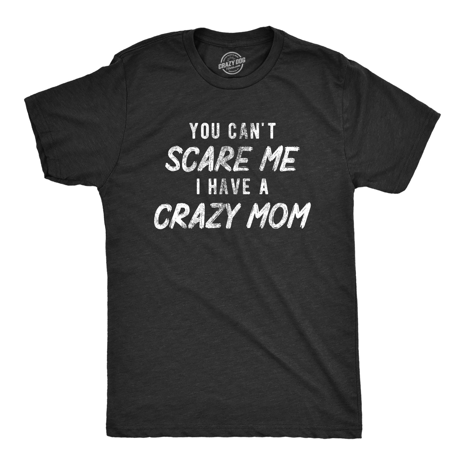 Mens You Cant Scare Me I Have A Crazy Mom T Shirt Funny Insane Mother Joke Tee