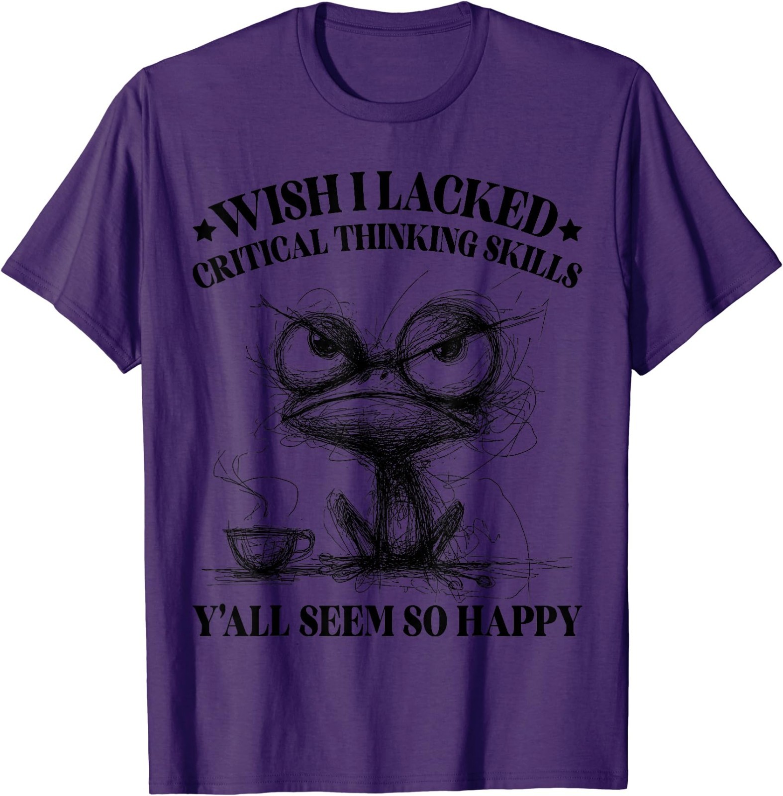 Wish I Lacked Critical Thinking Skills Y’all Seem So Happy Funny T-Shirt