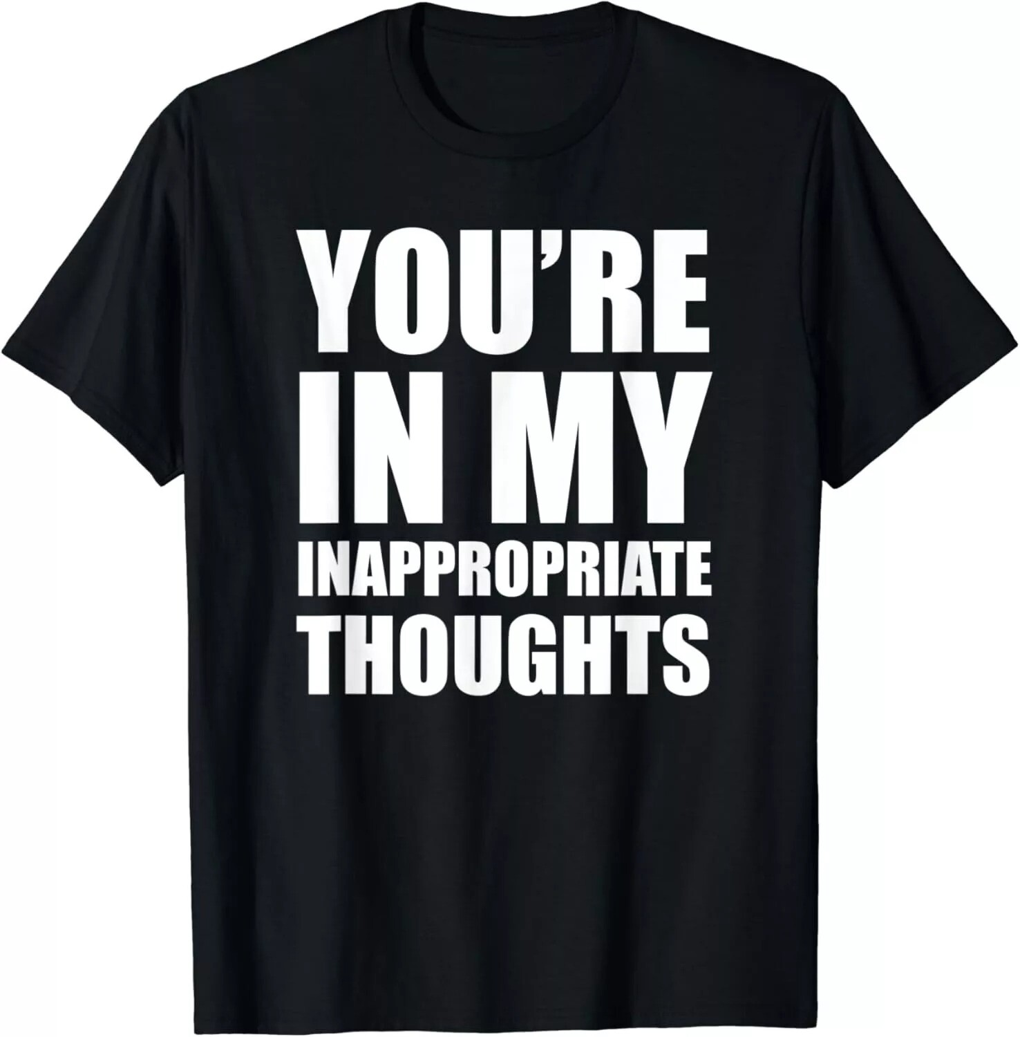 2025/You’re in my inappropriate thoughts funny Gift Unisex T-Shirt