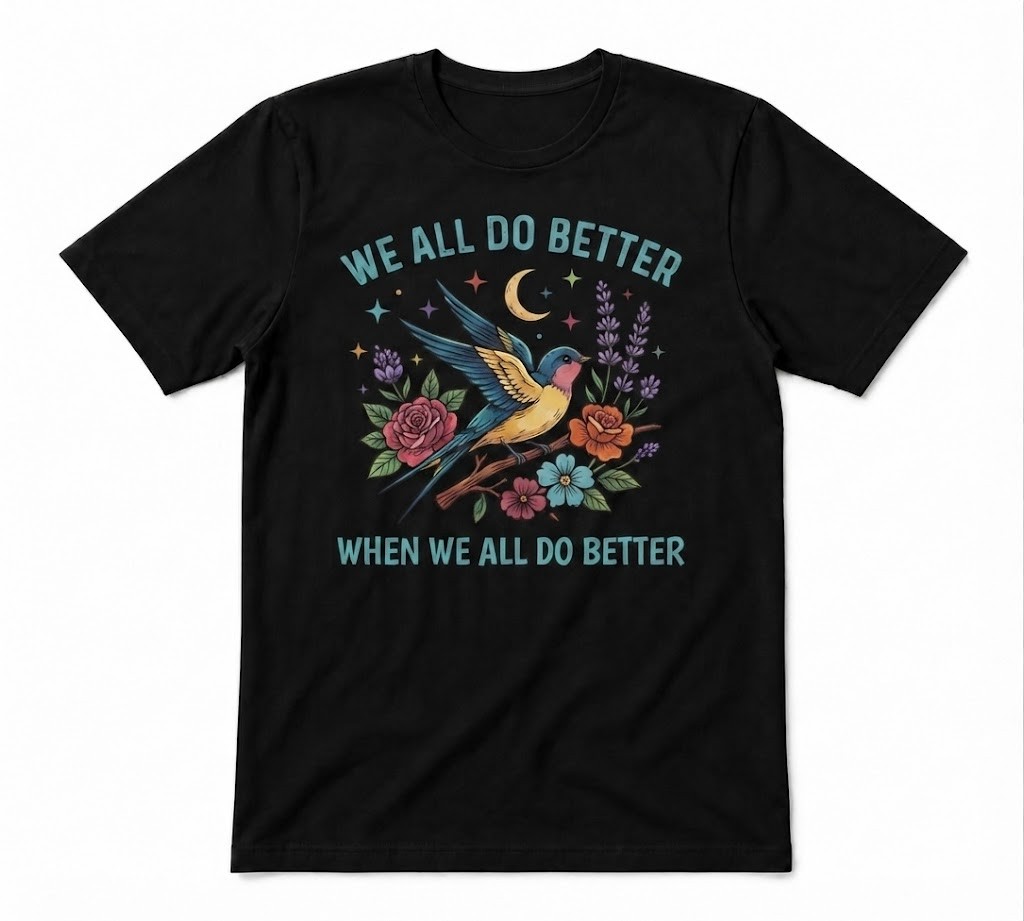 We All Do Better When We All Do Better Bird Flower Black T-shirt