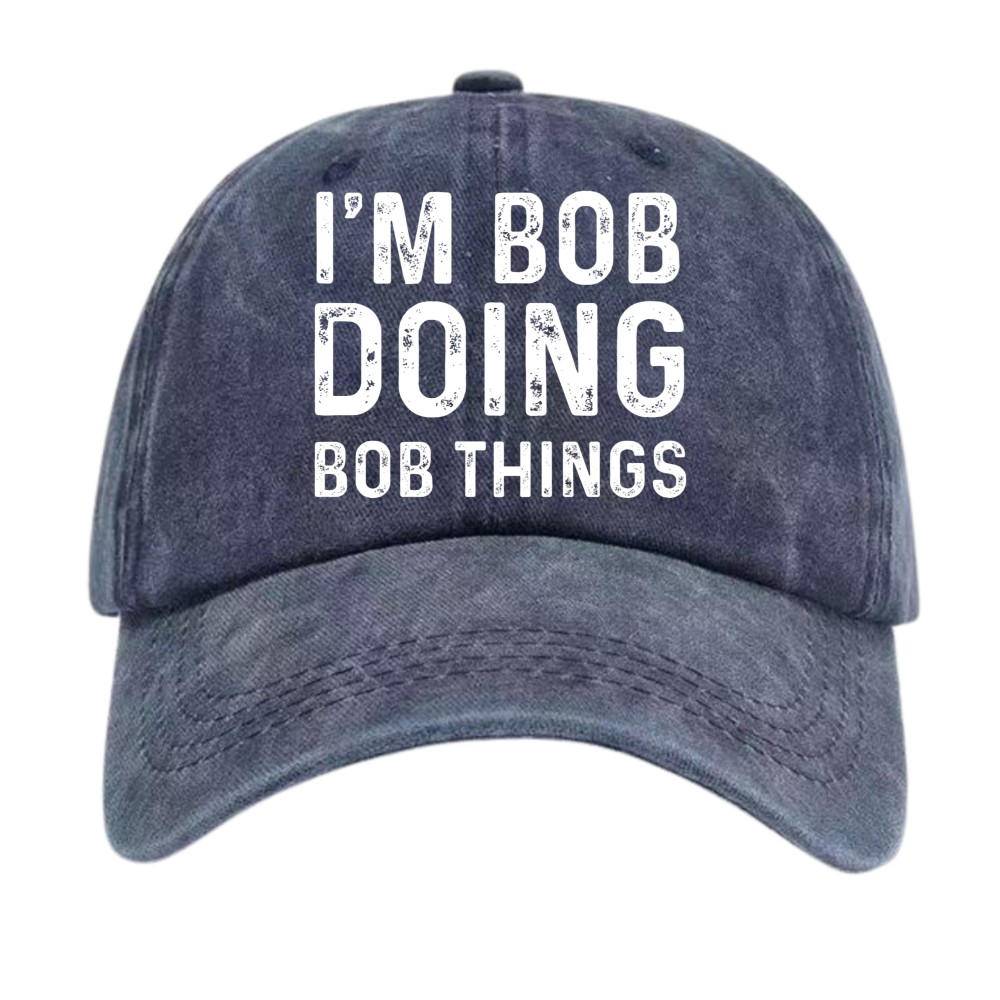I’m Bob Doing Bob Things Funny Baseball Cap, Vintage Washed Name Dad Hat