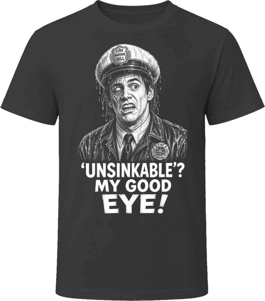 Fire Marshal Bill Unsinkable My Good Eye Classic Comedy Sketch T Shirt
