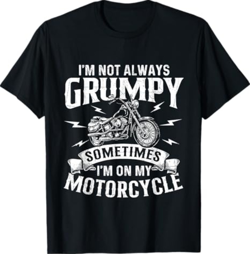 I’m Not Always Grumpy – Biker Motorcycle Rider Riding Racing T-Shirt