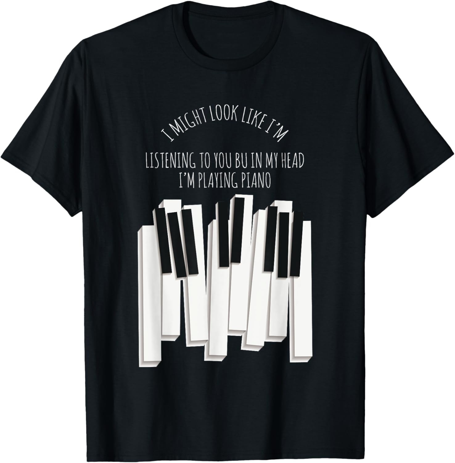 Sarcastic Piano Funny I Might Look Like I’m Listening Music T-Shirt