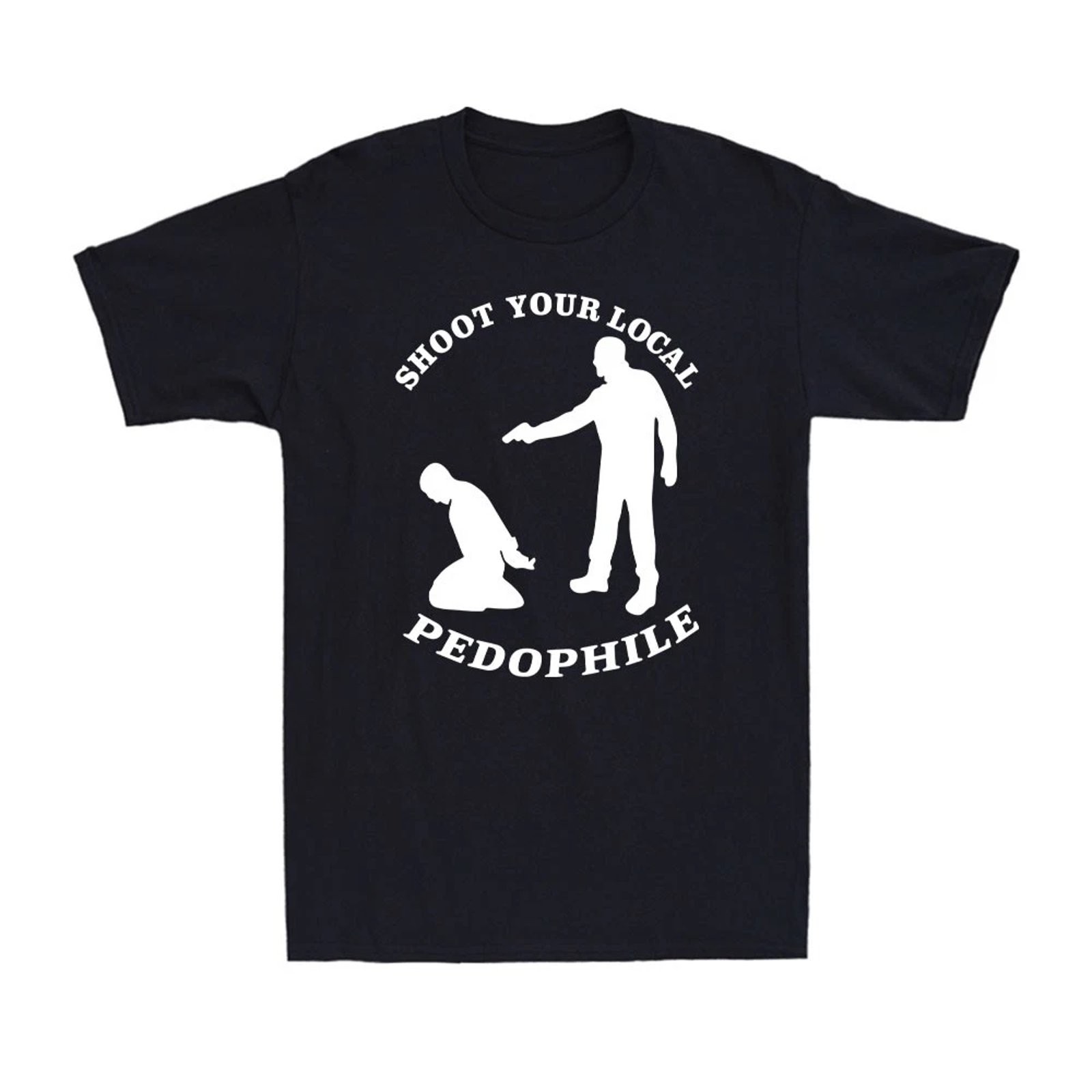 Shoot Your Local Pedophile Funny Sarcastic Quote Gift Mens T-Shirt