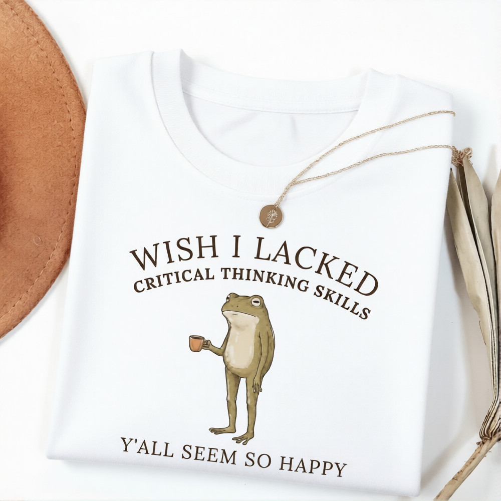 Wish I Lacked Critical Thinking Skills Shirt Funny Sarcastic Quote Tee