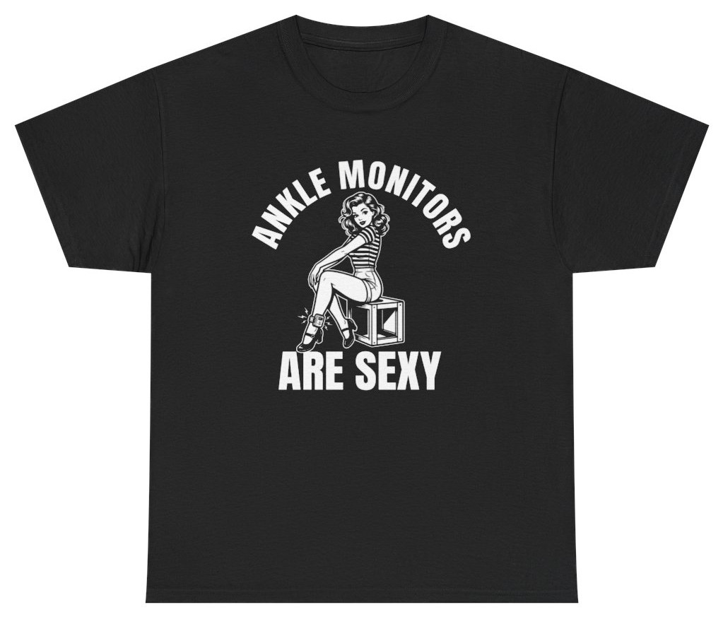 Ankle Monitors Are Sexy Tee | Unethical Threads