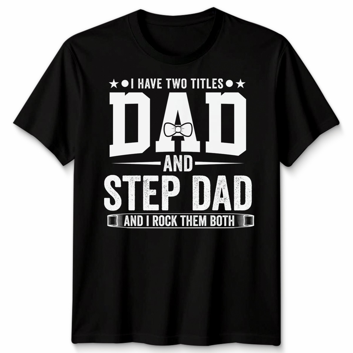 I Have Two Titles Mens T Shirt Dad And Step Dad And I Rock Them Both Gift
